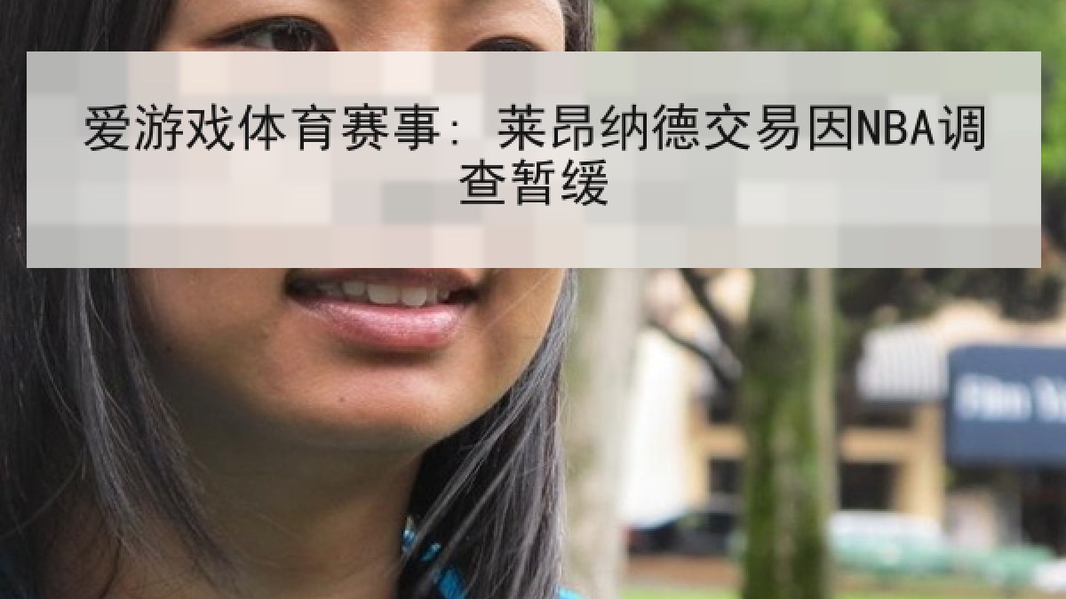 爱游戏体育赛事: 莱昂纳德交易因NBA调查暂缓