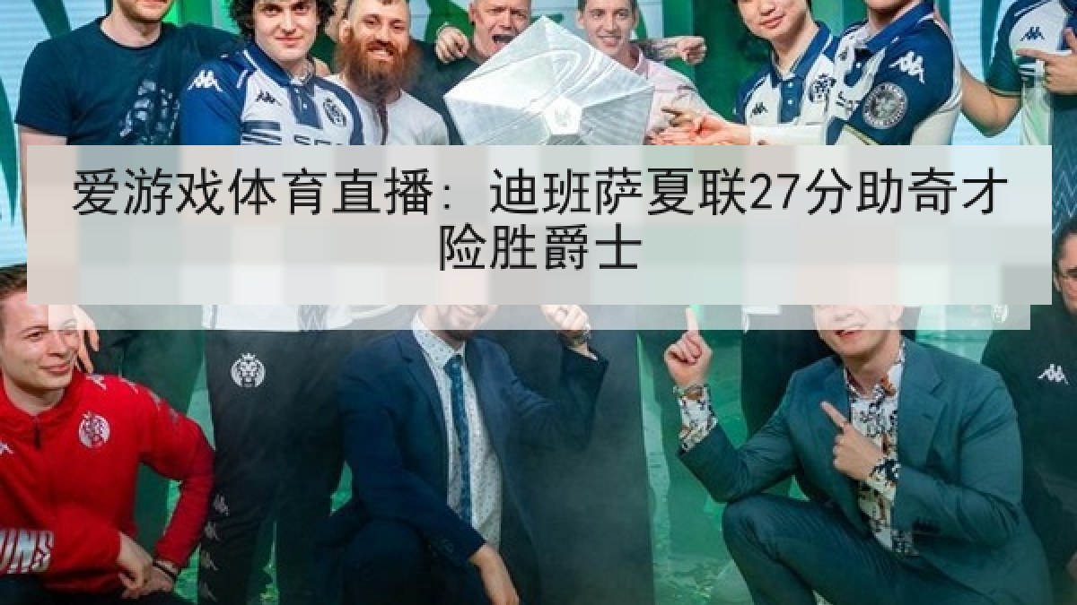 爱游戏体育直播: 迪班萨夏联27分助奇才险胜爵士 爱游戏体育直播: 迪班萨夏联27分助奇才险胜爵士